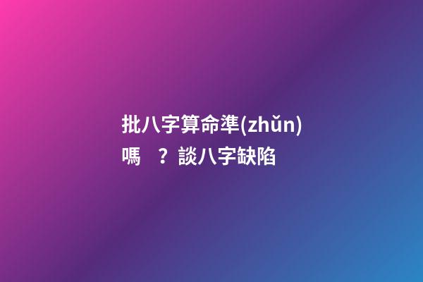 批八字算命準(zhǔn)嗎？談八字缺陷